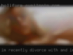 I'm recently divorce with and in need of cum.